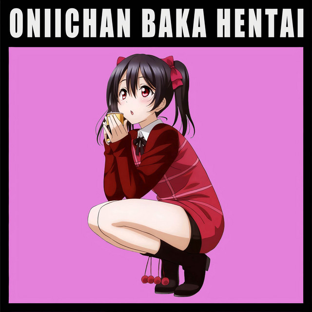 Onii Chan Baka Hentai Song And Lyrics By Imoutosan Nico Yazawa Spotify