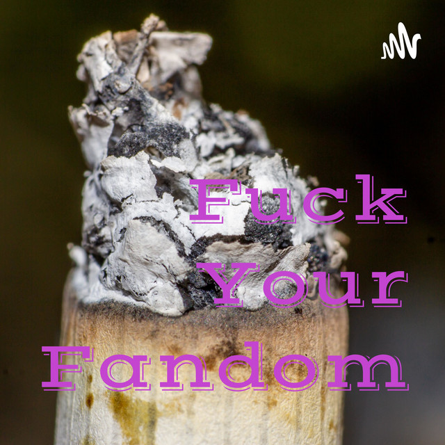 Fuck Your Fandom Podcast On Spotify