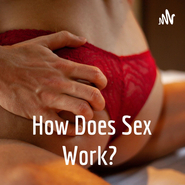 How Does Sex Work Podcast On Spotify