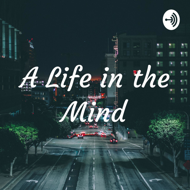 A Life in the Mind | Podcast on Spotify