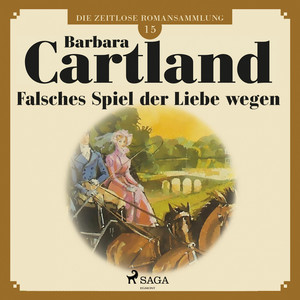 Die zeitlose Romansammlung von Barbara Cartland, 15: Falsches Spiel der Liebe wegen (Ungekürzt)