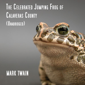 The Celebrated Jumping Frog of Calaveras County, Unabridged, by Mark Twain