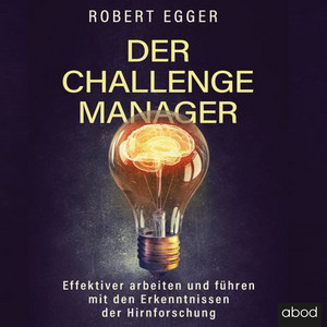 Der Challenge-Manager (Effektiver arbeiten und führen mit den Erkenntnissen der Hirnforschung)
