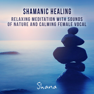 Shamanic Healing: Relaxing Meditation with Sounds of Nature and Calming Female Vocal, Healing Therapy, Vital Energy, Reiki, Chakra Clearing, Spiritual Awakening cover