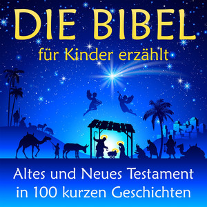 Die Bibel - für Kinder erzählt (Altes und Neues Testament in 100 kurzen Geschichten)