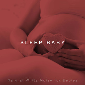 Sleep Baby - Natural White Noise for Babies, Relaxing Music to Soothe Children, Toddlers and Newborns album