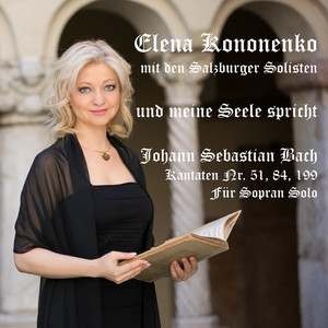 Bach-Kantaten: Und meine Seele spricht (BWV Nr. 51, 84 und 199: für Sopran Solo) album