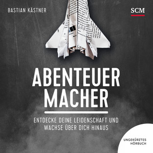 Abenteuer Macher (Entdecke deine Leidenschaft und wachse über dich hinaus)