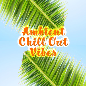 Ambient Chill Out Vibes – Soft Summer Beats, Relaxing Melodies, Chill Out Sounds, Beach Lounge album