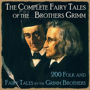 The Complete Fairy Tales of the Brothers Grimm (200 Folk and Fairy Tales by the Grimm Brothers)