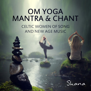 Om Yoga Mantra & Chant: Celtic Women of Song & New Age Music - The Soul of Reiki Healing for Meditation, Songs and Relaxing Nature Sounds for Awakening, Mindfulness & Yoga cover