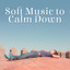 Soft Music to Calm Down – Easy Listening, Calm Mind Music, Rest & Relaxation, Inner Peace, Stress Relief cover
