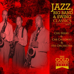 The Gold Standard Series - Jazz, Big Band & Swing Classics - Chu Berry & Cab Calloway & His Orchestra album