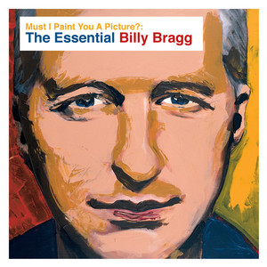 Must I Paint You a Picture? The Essential Billy Bragg album