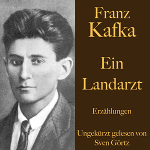 Franz Kafka: Ein Landarzt (Erzählungen - Ungekürzt gelesen.)