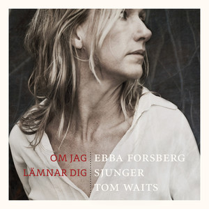 Om jag lämnar dig : Ebba Forsberg sjunger Tom Waits cover