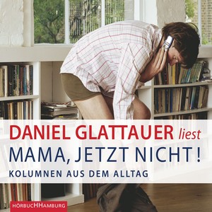 Mama, jetzt nicht! - Kolumnen aus dem Alltag