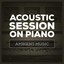Acoustic Session On Piano (Ambient Music) Albumcover