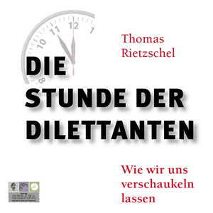 Die Stunde der Dilettanten (Wie wir uns verschaukeln lassen)