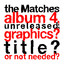 The Matches album 4, unreleased; graphics? title? or not needed? cover