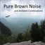 Pure Brown Noise and Ambient Combinations (Loopable and without Fade) cover