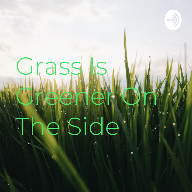 Grass Is Greener On The Side | Podcast on Spotify