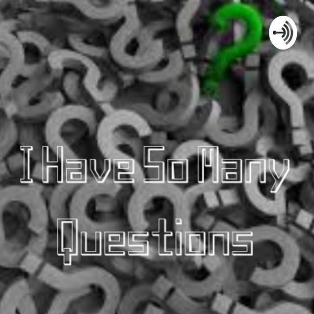 I Have So Many Questions | Podcast on Spotify