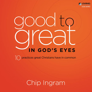 Good to Great in God's Eyes - Ten Practices Great Christians Have in Common