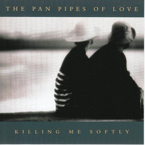 The Pan Pipes Of Love - Killing Me Softly Albumcover