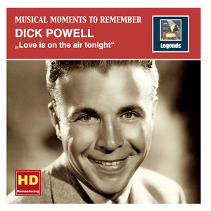 Musical Moments to Remember: Dick Powell – Love Is on the Air Tonight (Remastered 2015) cover