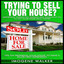 Trying to Sell Your House? - Important Things You SHOULD and SHOULDNT DO To Get Your Home SOLD FASTER! Albumcover