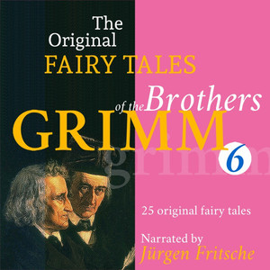 The Original Fairy Tales of the Brothers Grimm. Part 6 of 8. (Incl. Iron John, Simeli Mountain, the Iron Stove, Ferdinand the Faithful, the Six Servants, the Shoes That Were Danced to Pieces, and Many More.)