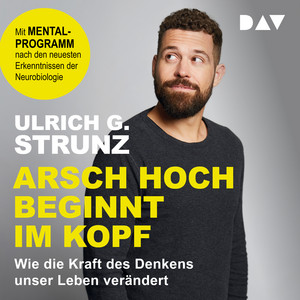 Arsch hoch beginnt im Kopf. Das Denken trainieren - durchstarten zum Erfolg (Gekürzt)