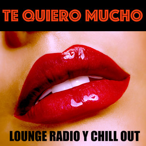 Te Quiero Mucho: Lounge Radio y Chill Out por Noches Romanticas y Céna de San Valentin cover