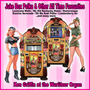 Juke Box Polka and Other All Time Favourites : Ken Griffin at the Wurlitzer Organ cover