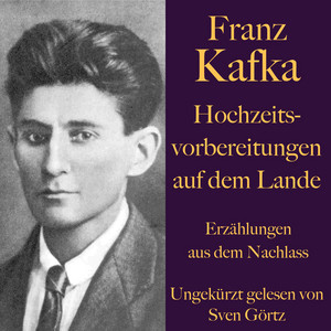 Franz Kafka: Hochzeitsvorbereitungen auf dem Lande. (Erzählungen aus dem Nachlass - Ungekürzt gelesen.)