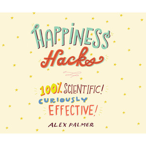Happiness Hacks - 100% Scientific! Curiously Effective! (Unabridged)