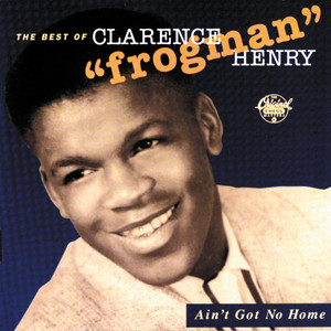Ain't Got No Home: The Best of Clarence "Frogman" Henry album