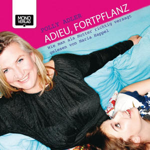 Adieu, Fortpflanz (Wie man als Mutter richtig versagt)
