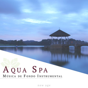 Aqua Spa: Musica de Fondo Instrumental para la Relajación de Mente y Cuerpo (Sonidos de la Naturaleza) album