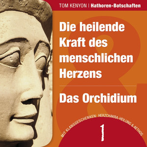 Die heilende Kraft des menschlichen Herzens & Das Orchidium (Zwei Botschaften der Hathoren / Hörbuch mit Klanggeschenken)