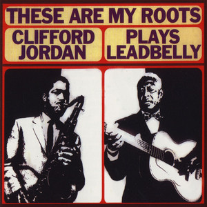 These Are My Roots - Clifford Jordan Plays Leadbelly cover