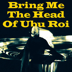 Bring Me The Head Of Ubu Roi album