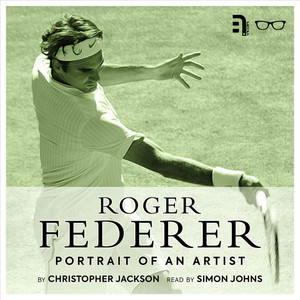 Roger Federer: Portrait of an Artist - A study and biography of one of tennis' greatest players (Unabbreviated)