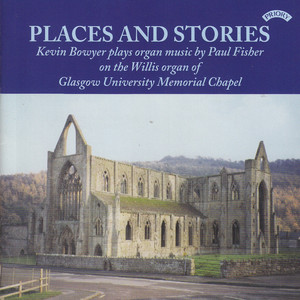 Places and Stories / Organ Music of Paul Fisher / Organ of Glasgow University Memorial Chapel album