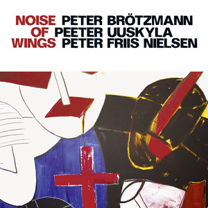 Brotzmann, Peter / Uuskyla, Peeter / Nielsen, Peter Friis: Noise of Wings album