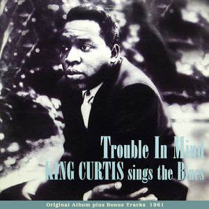 Trouble In Mind - KING CURTIS sings The Blues (Original Album Plus Bonus Tracks 1961) album