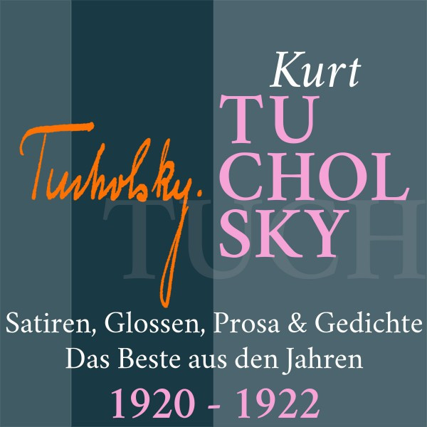 Kurt Tucholsky: Satiren, Glossen, Prosa und Gedichte (Das Beste aus den Jahren 1920 - 1922)