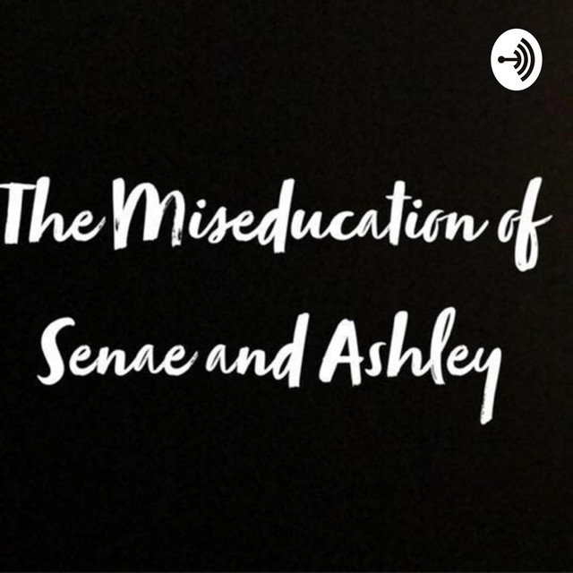 The Miseducation of Senae and Ashley | Podcast on Spotify