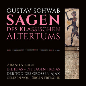 Die Sagen des klassischen Altertums, Band 2: Die Ilias - Die Sagen Trojas (5. Buch: Der Tod des großen Ajax)
